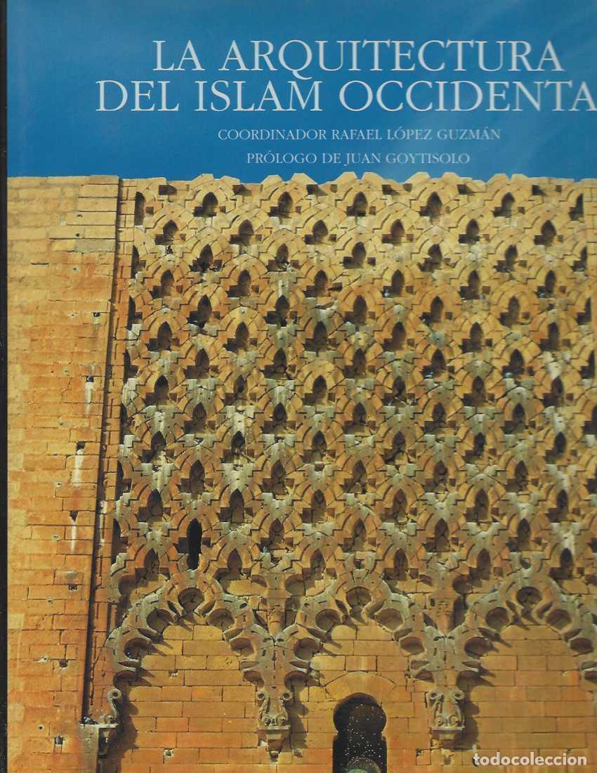 B&uuml;cher: LA ARQUITECTURA DEL ISLAM OCCIDENTAL. Pr&oacute;logo de Juan Goytisolo. - L&oacute;pez Guzm&aacute;n, Rafael. (Coordinado