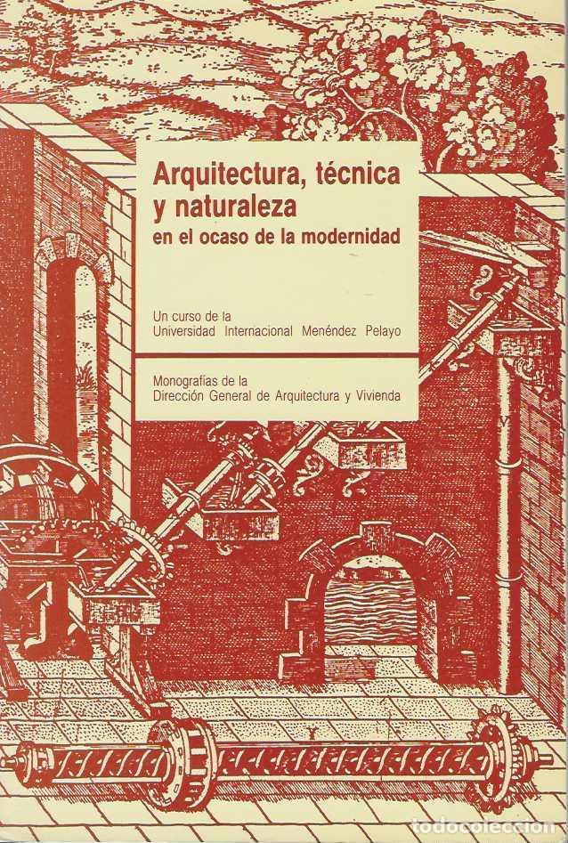 Libri di seconda mano: Arquitectura, t&eacute;cnica y naturaleza en el ocaso de la modernidad. - VV. AA. (Edici&oacute;n a cargo de Luis