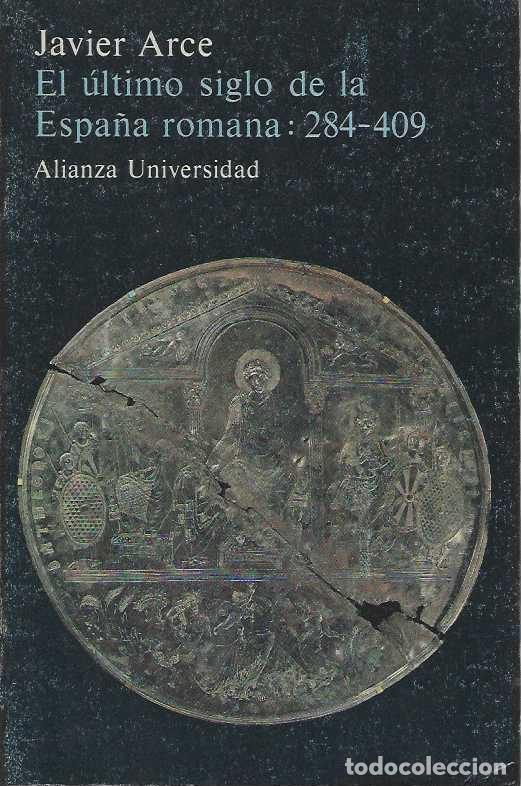 B&uuml;cher: EL ULTIMO SIGLO DE LA ESPA&Ntilde;A ROMANA: (284-409) - ARCE, Javier.