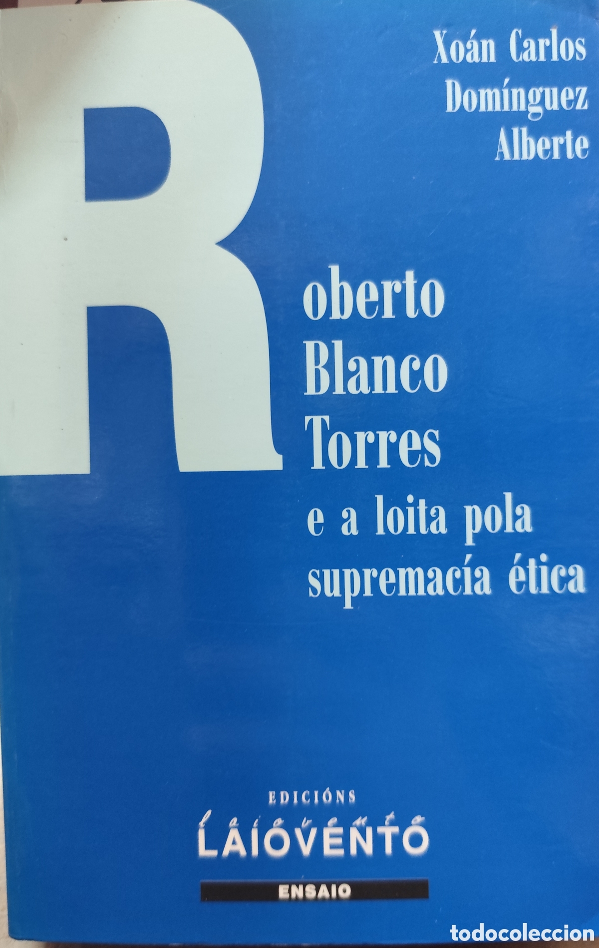 Livres: ROBERTO BLANCO TORRES E A LOITA POLA SUPREMACIA ETICA. Estudio cr&iacute;tico e escolla po&eacute;tica. Ensaio. Ga