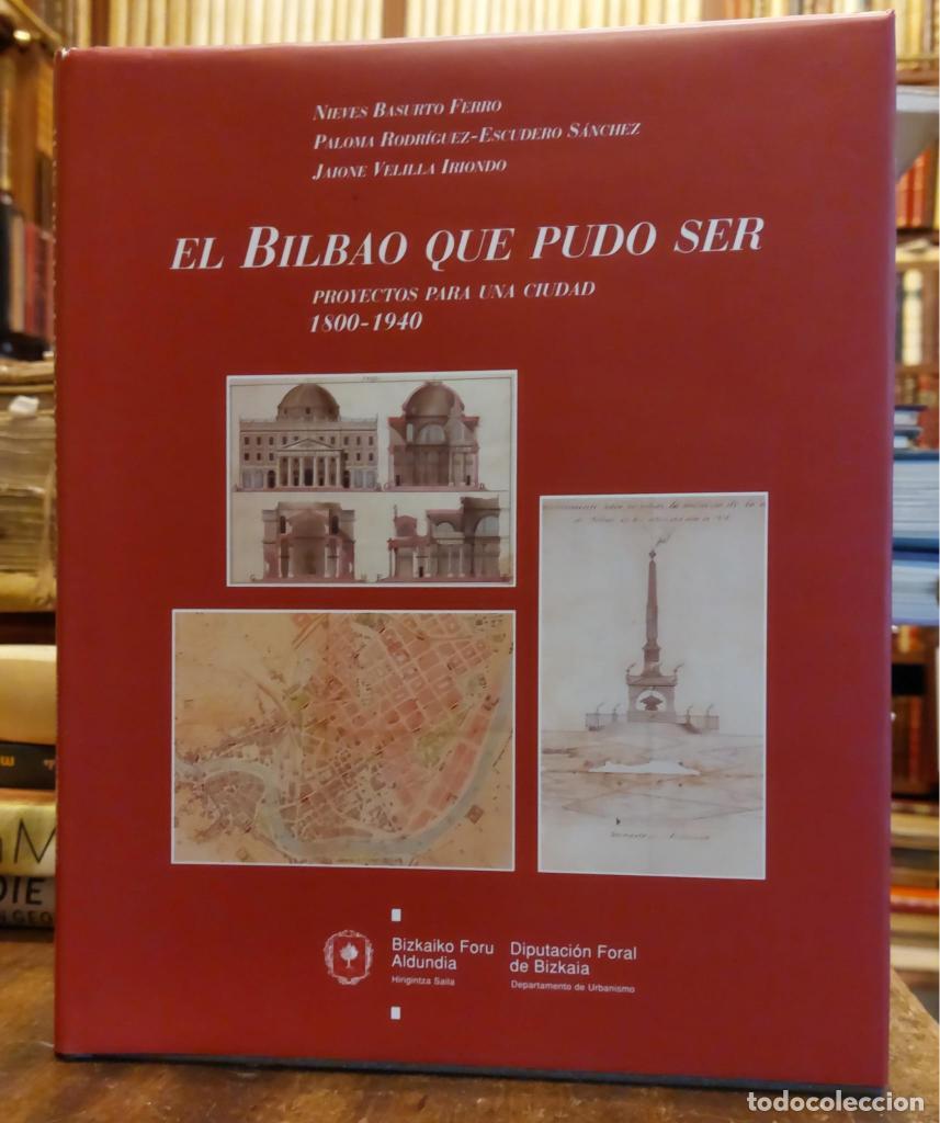 Libros: EL BILBAO QUE PUDO SER. Proyectos para una ciudad, 1800-1940. - BASURTO FERRO Nieves; RODR&Iacute;GUEZ ESC