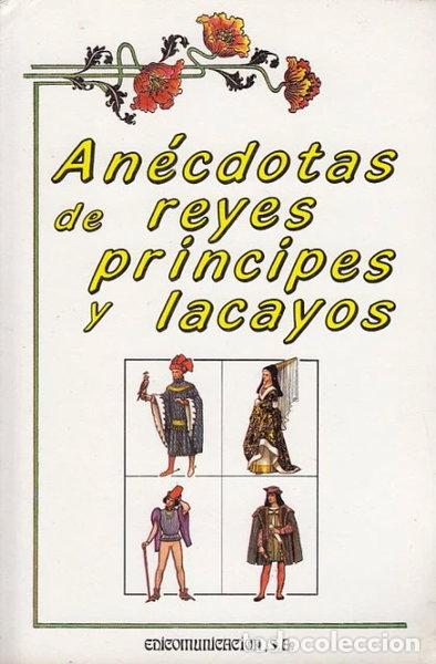 books: An&eacute;cdotas de reyes, pr&iacute;ncipes y lacayos- 9788476723968