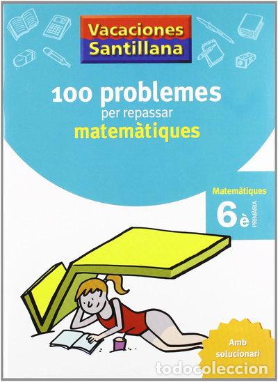 Libros: Vacances Santillana 100 Problemes Per Repassar Matematiques 6 Primaria- 9788479182328