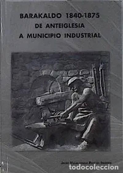 Livres: Barakaldo 1840-1875 de anteiglesia a municipio industrial- 9788469060711