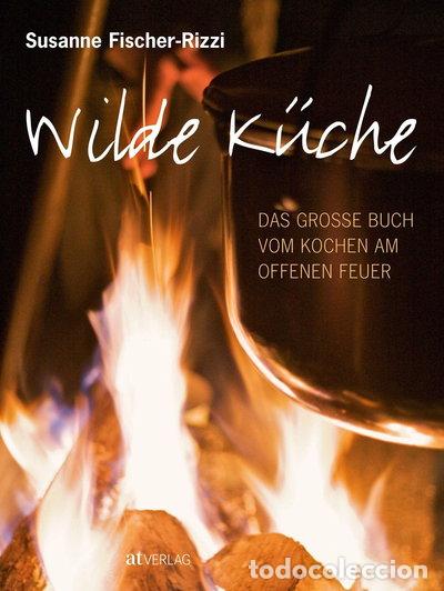 Livres: Wilde K&uuml;che: Das grosse Buch vom Kochen am offenen Feuer- 9783038004998