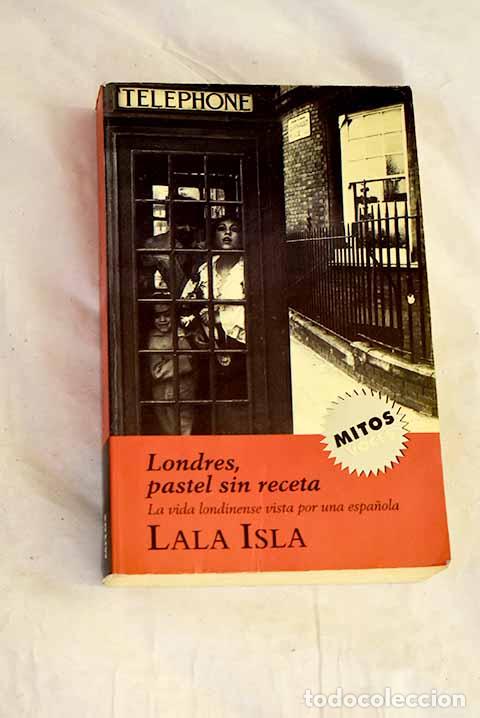 B&uuml;cher: Londres, pastel sin receta: la vida londinense vista por una espa&ntilde;ola.- Isla, Lala