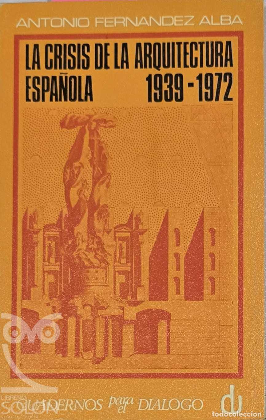 Libros: La crisis de la arquitectura espa&ntilde;ola 1939-1972 - Antonio Fern&aacute;ndez Alba