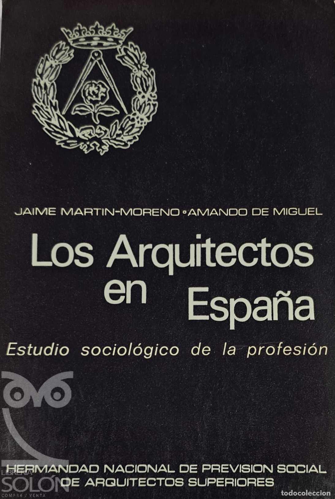 Libros: Los arquitectos en Espa&ntilde;a. Estudio sociol&oacute;gico de la profesi&oacute;n - Jaime Mart&iacute;n-Moreno/Amando de Migue