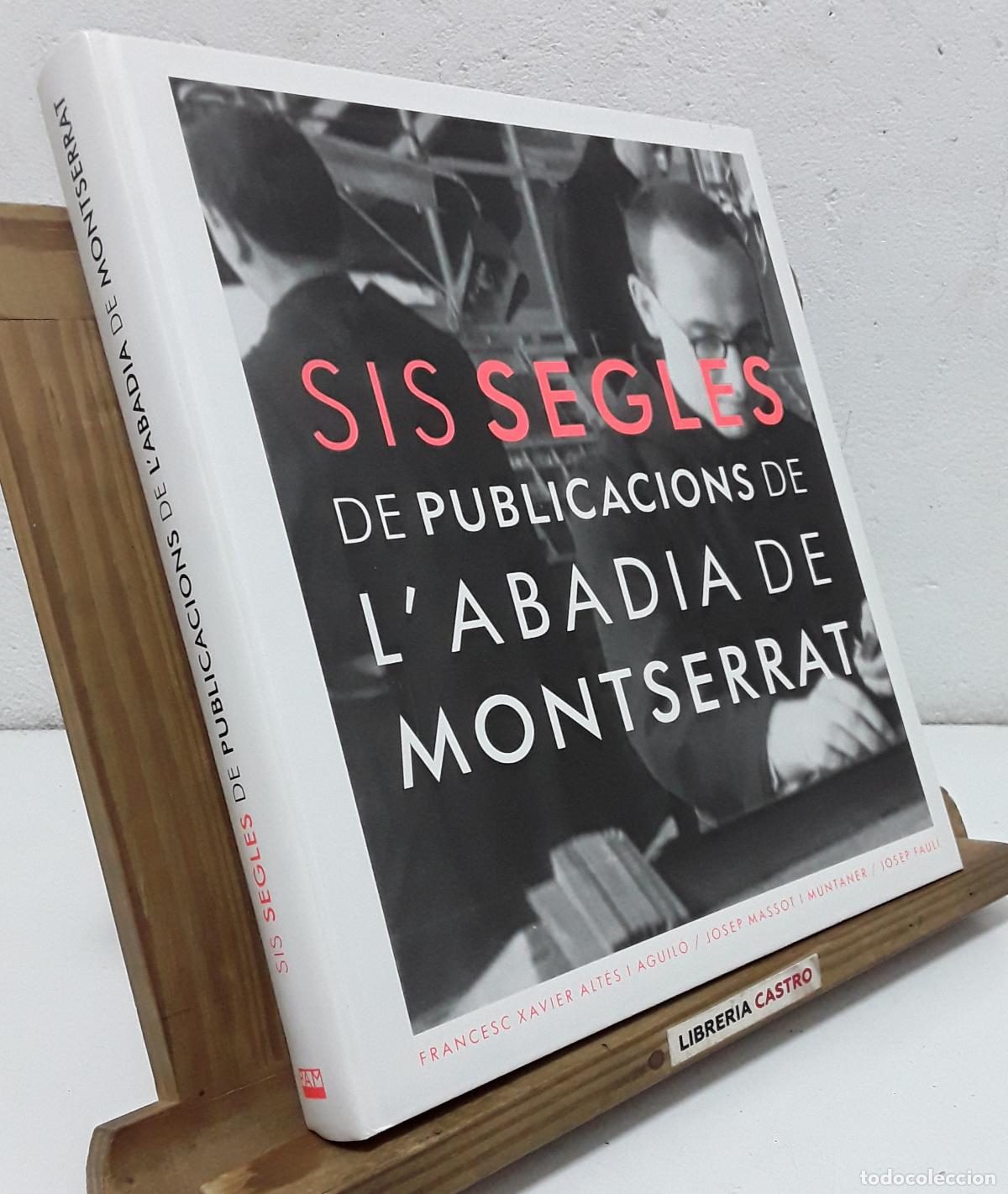 Libros: Sis Segles de publicacions de l'Abadia de Montserrat - Francesc Xavier Alt&eacute;s i Aguil&oacute;, Josep Faul&iacute; i