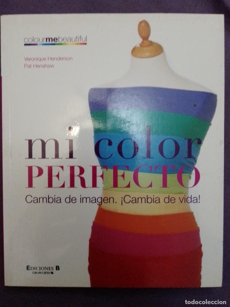 Libros: Mi color perfecto. Cambia de imagen, cambia de vida. Veronique Henderson. Pat Henshaw. Ediciones B