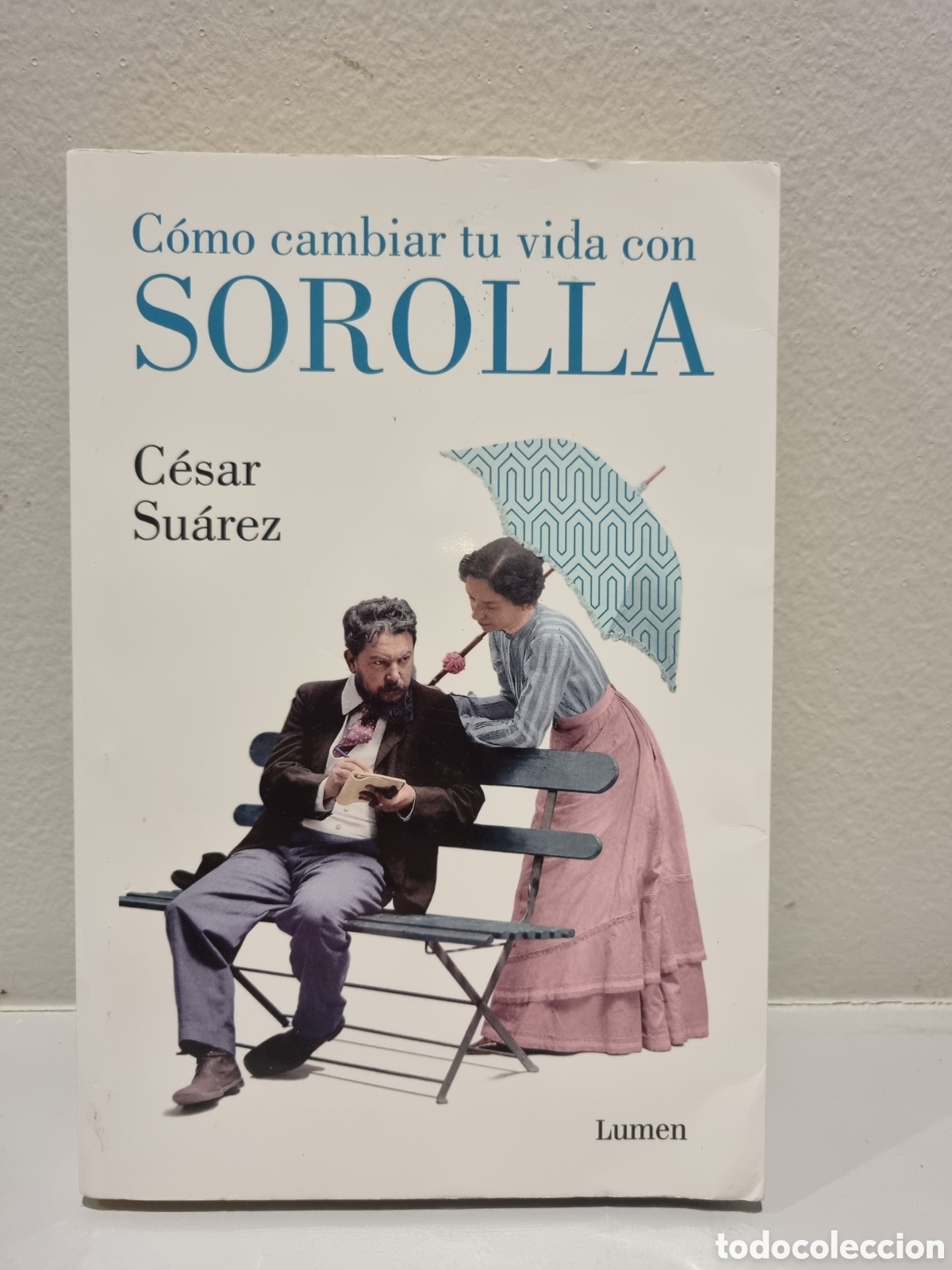 Libros: C&oacute;mo cambiar tu vida con Sorolla. C&eacute;sar Su&aacute;rez. 2022. Lumen