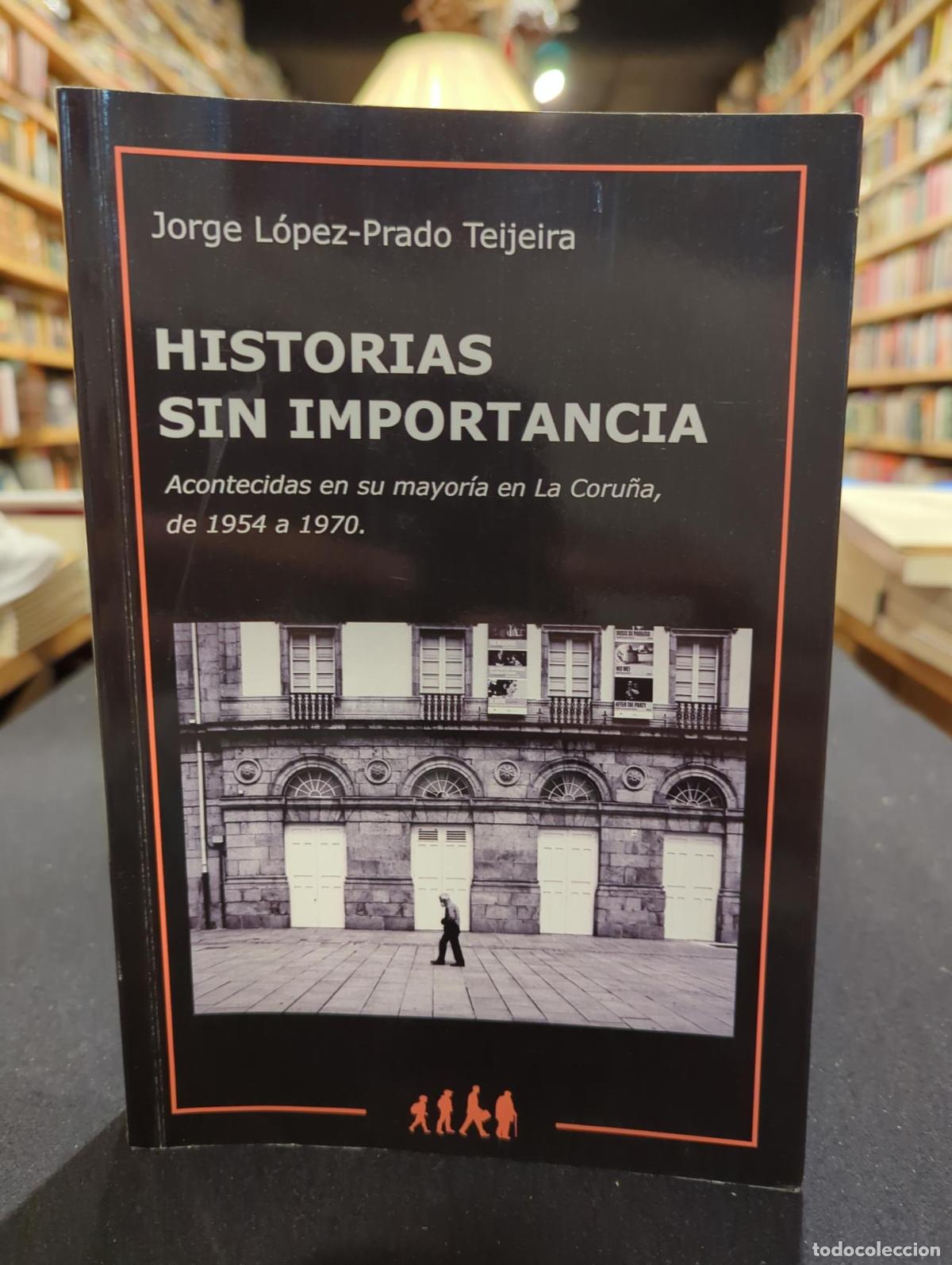 Livres: Historias sin importancia acontecidas en su mayor&iacute;a en La Coru&ntilde;a, de 1954 a 1970 - Jorge L&oacute;pez-Prado
