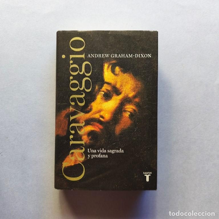 Libros: Caravaggio. Una Vida Sagrada y Profana. - Graham-Dixon, Andrew.