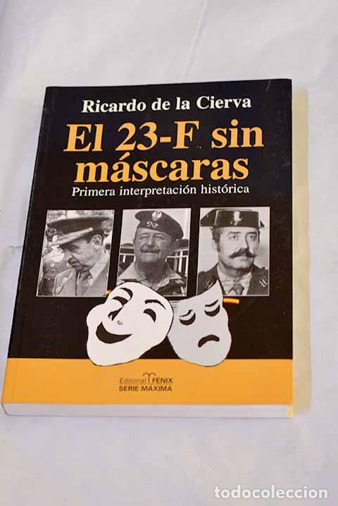 Libros: El 23 F sin m&aacute;scaras: primera interpretaci&oacute;n hist&oacute;rica.- Cierva, Ricardo de la