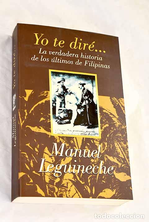 Libros: Yo te dir&eacute;--: la verdadera historia de los &uacute;ltimos de Filipinas (1898-1998).- Leguineche, Manuel