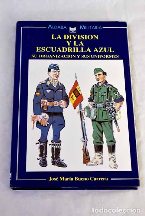 B&uuml;cher: La Divisi&oacute;n Azul y la Escuadrilla Azul: su organizaci&oacute;n y sus uniformes.- Bueno Carrera, Jos&eacute; Mar&iacute;a