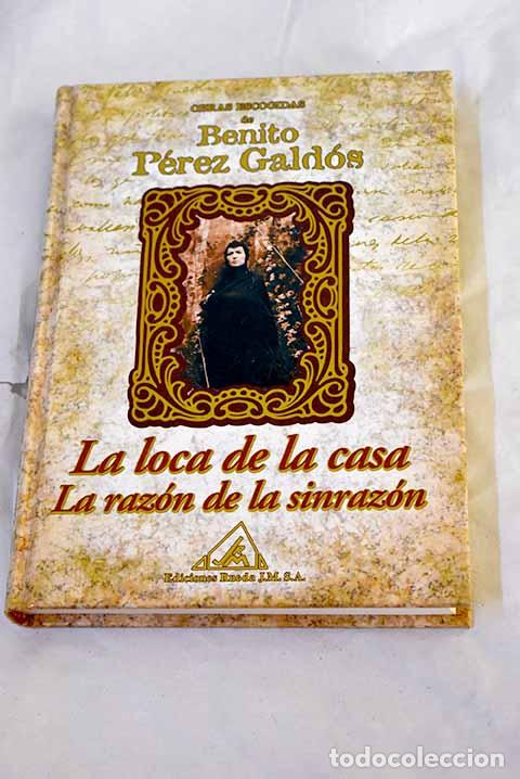 Libros: La loca de la casa: La raz&oacute;n de la sinraz&oacute;n.- P&eacute;rez Gald&oacute;s, Benito