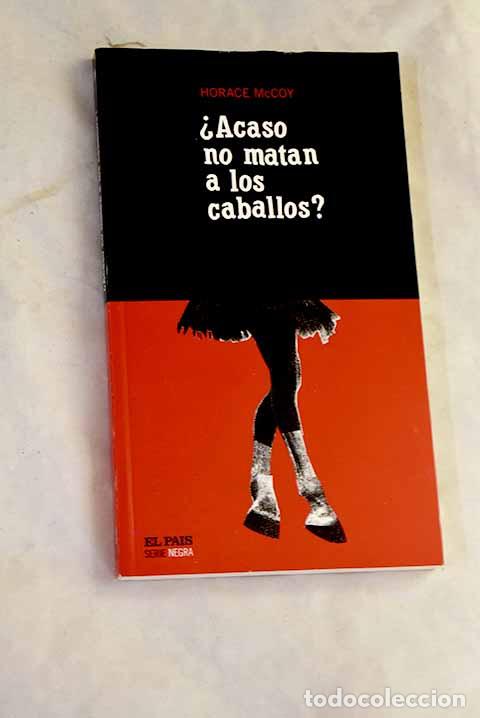 Libros: &iquest;Acaso no matan a los caballos?.- McCoy, Horace