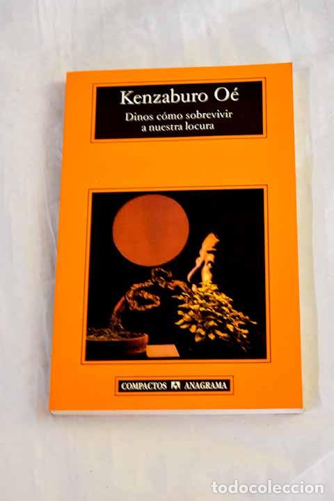 B&uuml;cher: Dinos c&oacute;mo sobrevivir a nuestra locura.- Oe, Kenzaburo