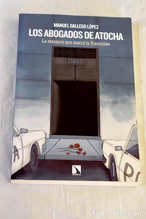 Libri di seconda mano: Los Abogados de Atocha: La masacre que marc&oacute; la Transici&oacute;n.- Gallego L&oacute;pez, Manuel