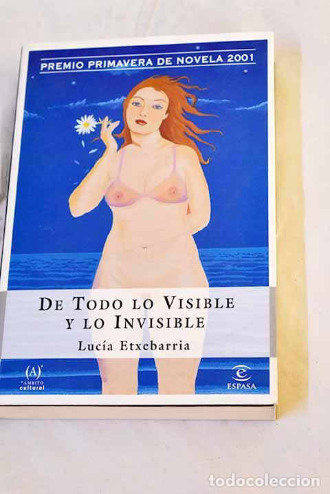 Libri di seconda mano: De todo lo visible y lo invisible : una novela sobre el amor y otras mentiras.- Etxebarr&iacute;a, Luc&iacute;a