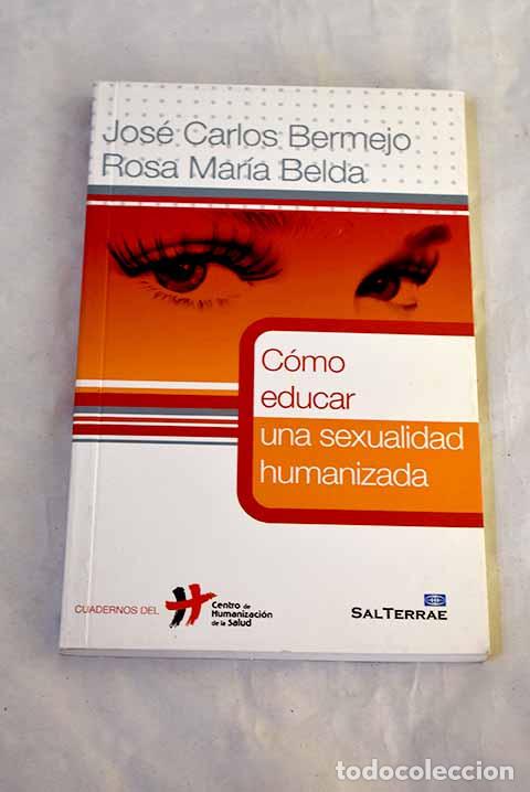 Libros: C&oacute;mo educar una sexualidad humanizada.- Bermejo, Jos&eacute; Carlos