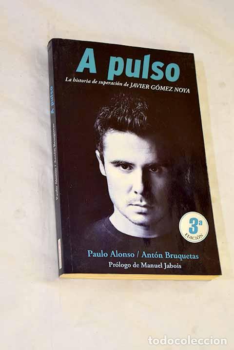 Libros: A pulso: la historia de superaci&oacute;n de Javier G&oacute;mez Noya.- Alonso, Paulo