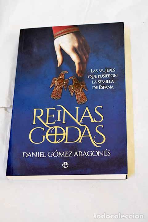 Libri di seconda mano: Reinas godas: las mujeres que pusieron la semilla de Espa&ntilde;a.- G&oacute;mez Aragon&eacute;s, Daniel