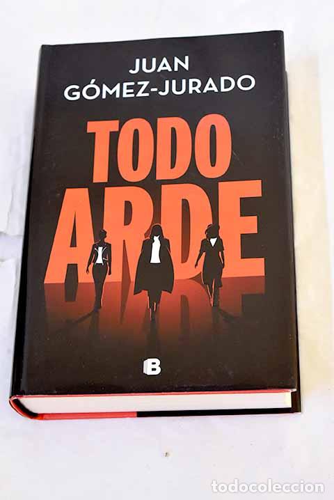 books: Todo arde: G&oacute;mez-Jurado, Juan.- G&oacute;mez-Jurado, Juan