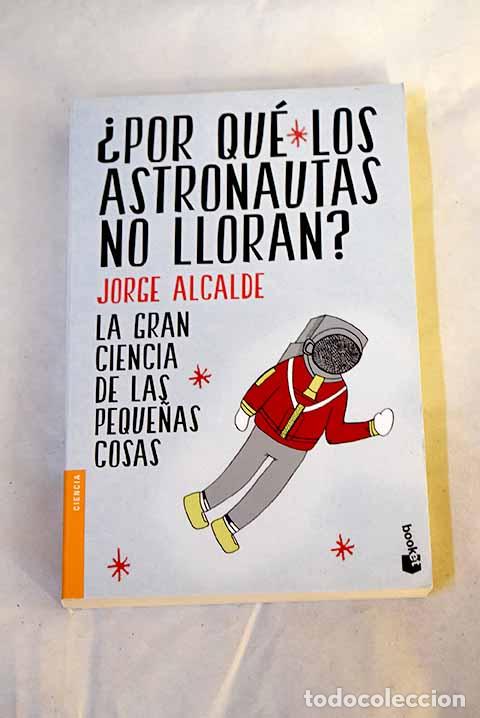 Livros em segunda m&atilde;o: &iquest;Por qu&eacute; los astronautas no lloran?: la gran ciencia de las peque&ntilde;as cosas.- Alcalde, Jorge
