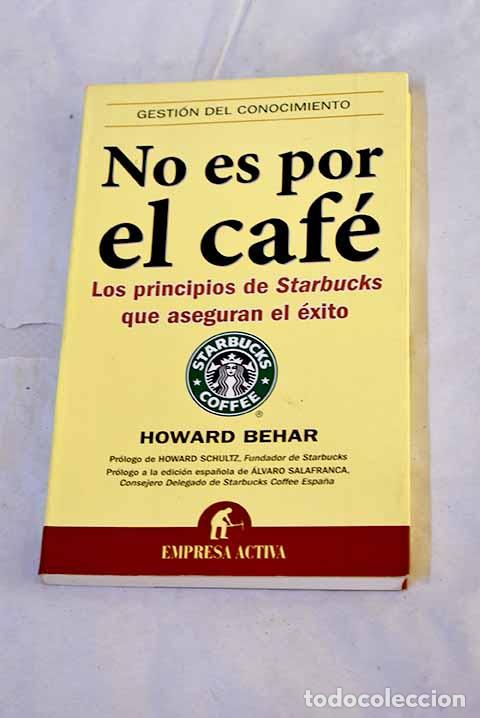 Livres: No es por el caf&eacute;: los principios de Starbucks que aseguran el &eacute;xito.- Behar, Howard
