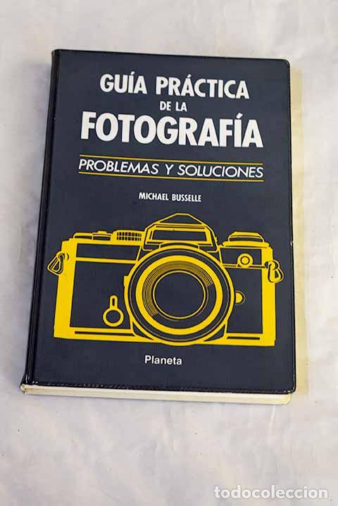Livres: Gu&iacute;a pr&aacute;ctica de la fotograf&iacute;a: problemas y soluciones.- Busselle, Michael