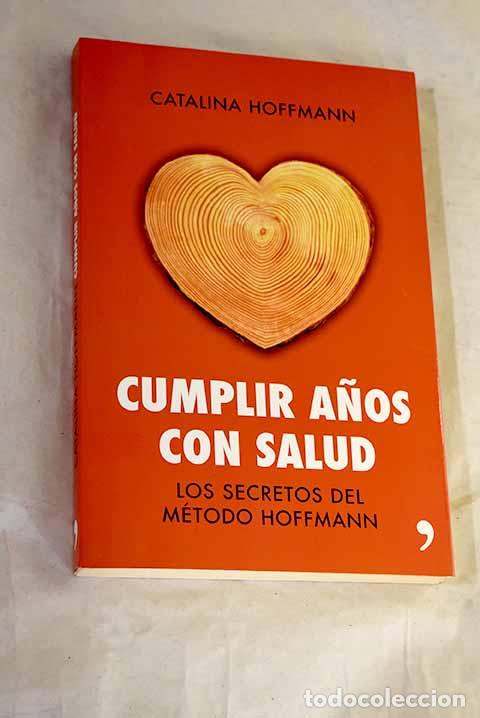 Livres: Cumplir a&ntilde;os con salud: los secretos del m&eacute;todo Hoffmann.- Hoffmann, Catalina