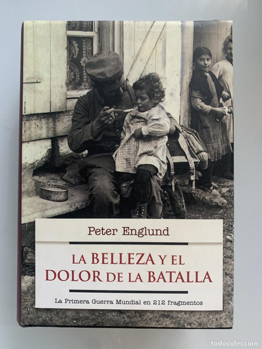 Libros: LA BELLEZA Y EL DOLOR DE LA BATALLA. La Primera Guerra Mundial en 212 fragmentos - Peter Englund