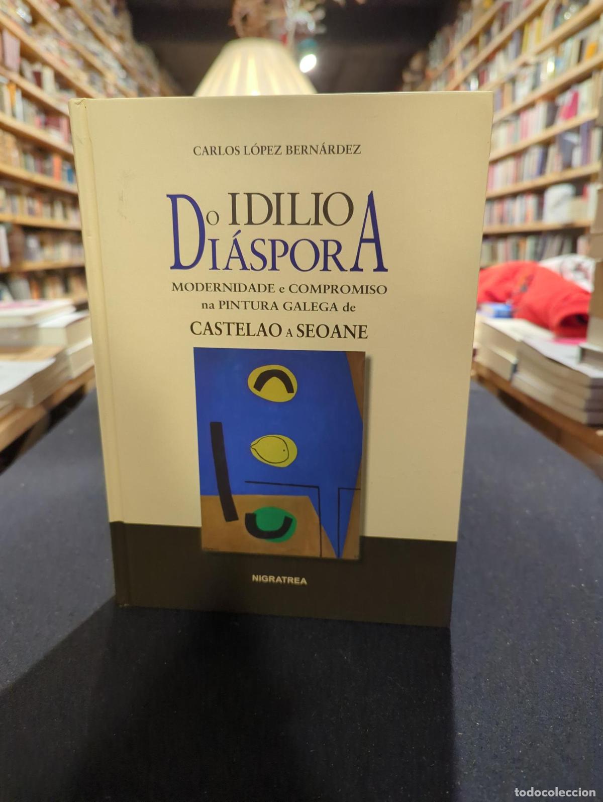 Livres: Do idilio &aacute; di&aacute;spora. Modernidade e compromiso na pintura galega de Castelao a Seoane - Carlos L&oacute;pez
