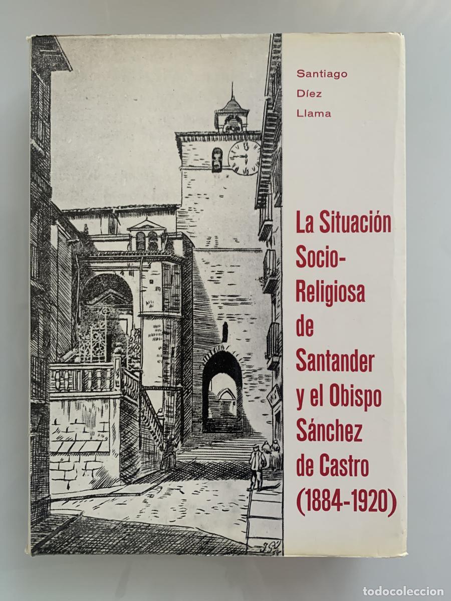 Libros: LA SITUACI&Oacute;N SOCIO-RELIGIOSA DE SANTANDER Y EL OBISPO S&Aacute;NCHEZ DE CASTRO (1884-1920) - Santiago D&iacute;ez