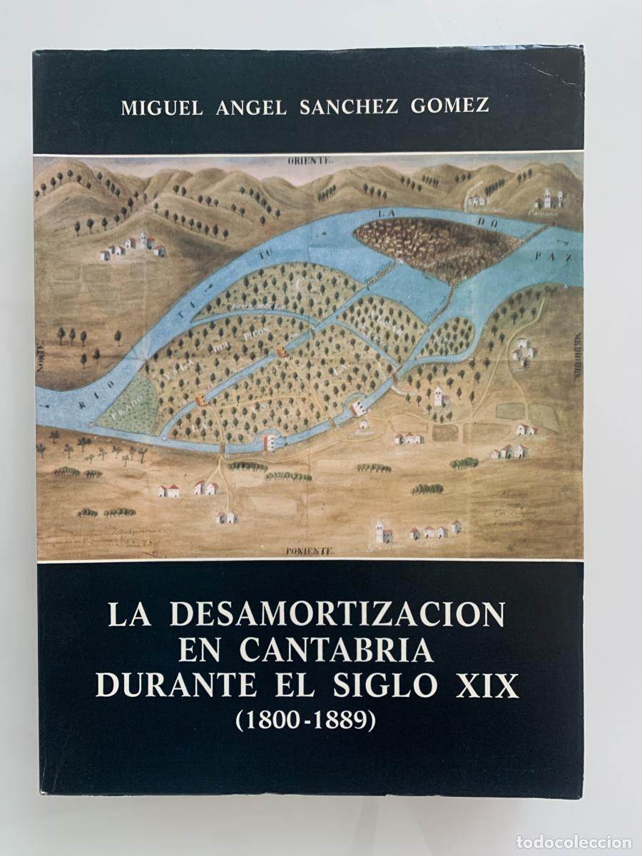 Libros: LA DESAMORTIZACI&Oacute;N EN CANTABRIA DURANTE EL SIGLO XIX (1800-1889) - Miguel &Aacute;ngel S&aacute;nchez G&oacute;mez