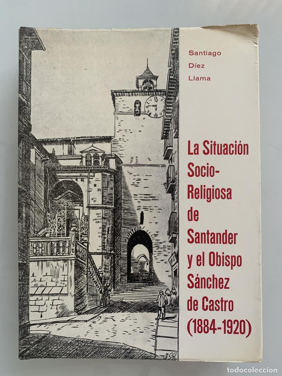 Libros: LA SITUACI&Oacute;N SOCIO-RELIGIOSA DE SANTANDER Y EL OBISPO S&Aacute;NCHEZ DE CASTRO (1884-1920) - Santiago D&iacute;ez