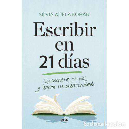 Libros: ESCRIBIR EN 21 D&Iacute;AS. ENCUENTRA TU VOZ Y LIBERA TU CREATIVIDAD - KOHAN, SILVIA ADELA