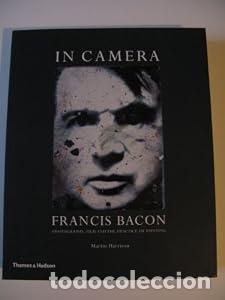 Libros: IN CAMERA FRANCIS BACON. Photography, Film and the Practice of Painting - Martin Harrison