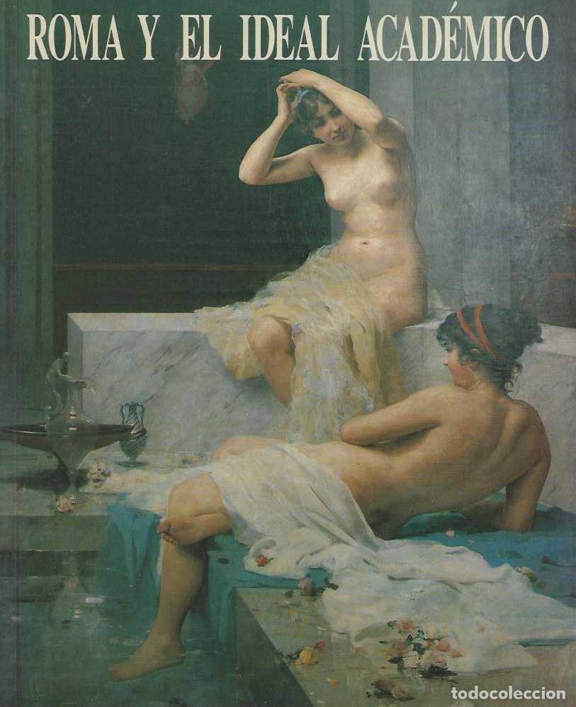 Livres: ROMA Y EL IDEAL ACAD&Eacute;MICO. La pintura en la Academia Espa&ntilde;ola de Roma. 1873-1903 - Carlos Reyero. (C