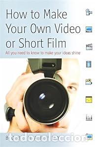 Libros: How to Make Your Own Video or Short Film: All you need to know to make your ideas shine - Harvey, Bo