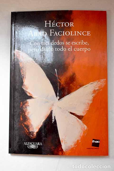 Libros: Con tres dedos se escribe, pero duele todo el cuerpo.- Faciolince Abad, H&eacute;ctor