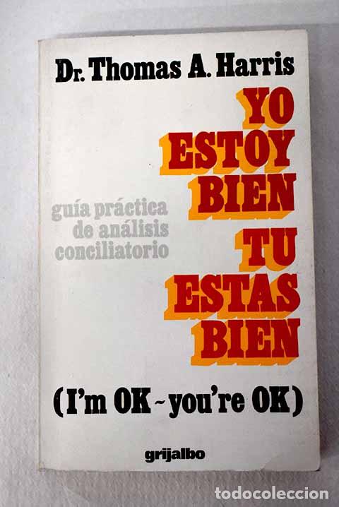 books: Yo estoy bien, t&uacute; est&aacute;s bien: gu&iacute;a pr&aacute;ctica de an&aacute;lisis conciliatorio.- Harris, Thomas A.