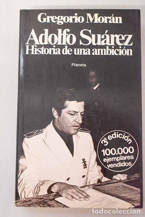 Libros: Adolfo Su&aacute;rez: historia de una ambici&oacute;n.- Mor&aacute;n, Gregorio