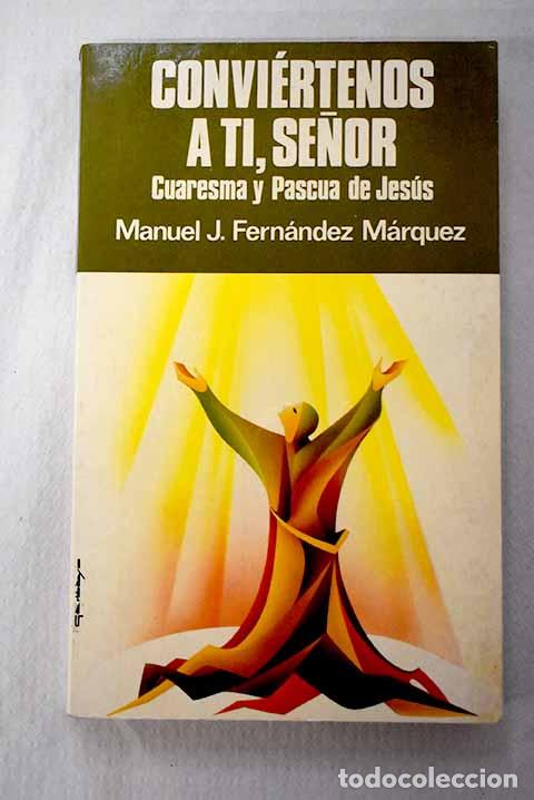 Livres: Convi&eacute;rtenos a ti, Se&ntilde;or: vida y contemplaci&oacute;n en Cuaresma y Pascua de Jes&uacute;s