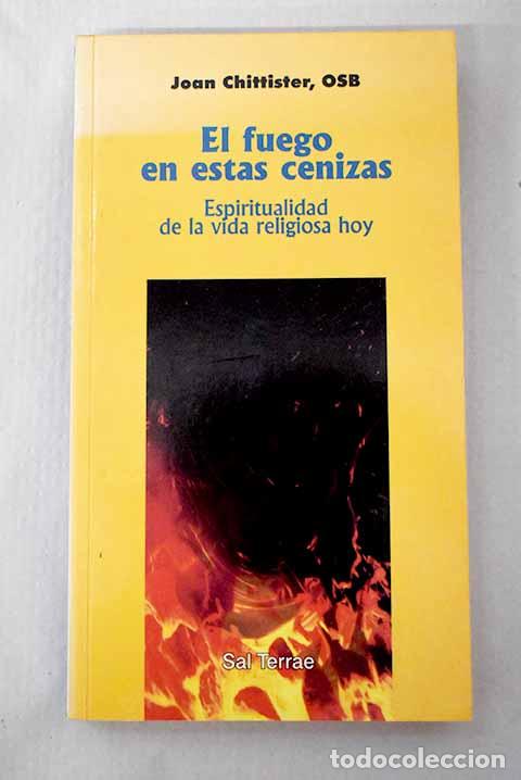 Libros: El fuego en estas cenizas: espiritualidad de la vida religiosa hoy.- Chittister, Joan