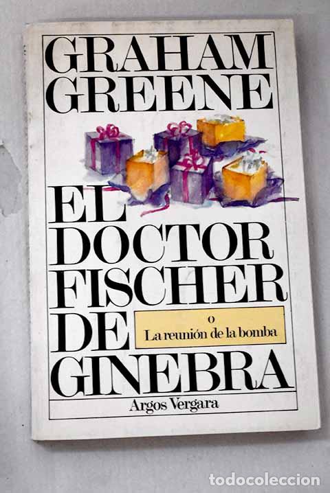 Libros: El doctor Fischer de Ginebra o la reuni&oacute;n de la bomba.- Greene, Graham