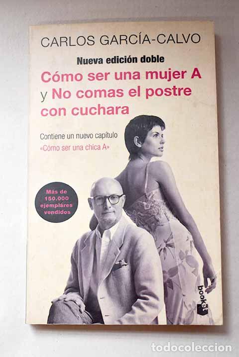 Libros: C&oacute;mo ser una mujer A: y No comas el postre con cuchara.- Garc&iacute;a-Calvo, Carlos