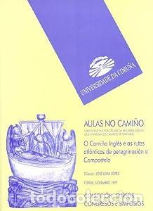 Libros: AULAS NO CAMI&Ntilde;O. O CAMI&Ntilde;O INGL&Eacute;S E AS RUTAS ATLANTICAS DE PEREGRINACI&Oacute;N A COMPOS - JOS&Eacute; LEIRA L&Oacute;PEZ